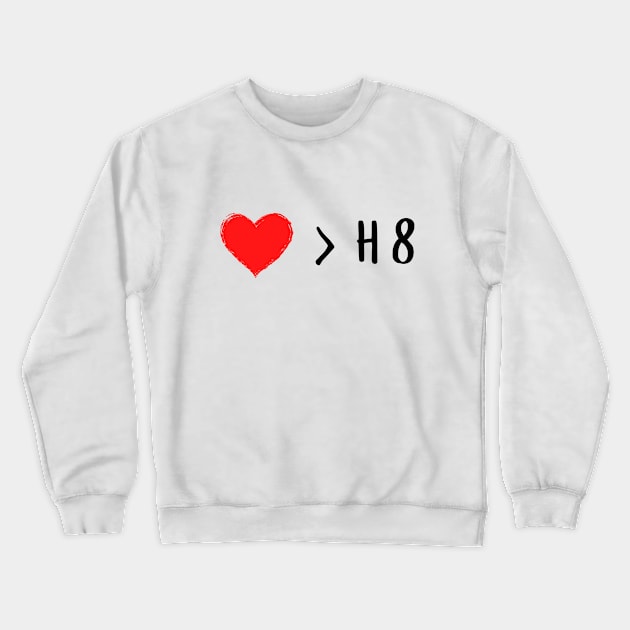 Love is greater than hate - Love over hate Crewneck Sweatshirt by whatisonmymind